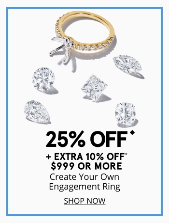 25% off create your own engagement ring + extra 10% off $999+