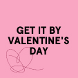 Get it by Valentine's