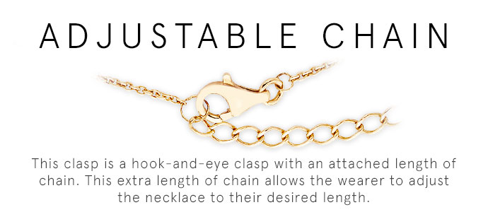 Adjustable Chain: This clasp is a hook-and-eye clasp with an attached length of chain.  This extra length of chain allows the wearer to adjust the necklace tot their desired length.