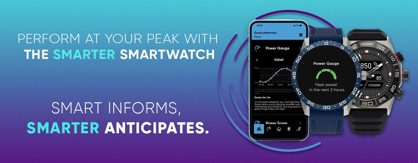 Perform at your peak with the smarter smartwatch. Smart informs, smarter anticipates.